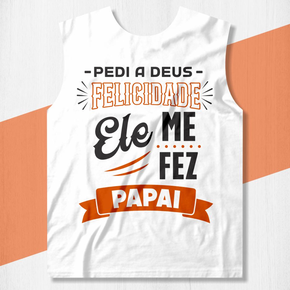 camisa pedi a deus felicidade ele me fez papai